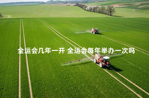 全运会几年一开 全运会每年举办一次吗